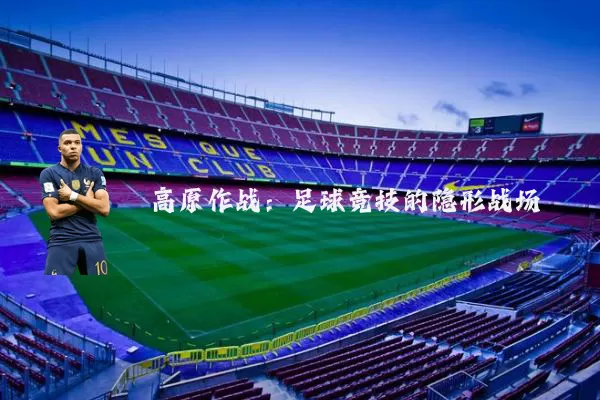 高原作战:足球竞技的隐形战场