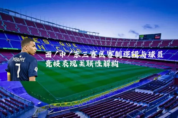 西/中/东三赛区赛制逻辑与球员竞技表现关联性解构