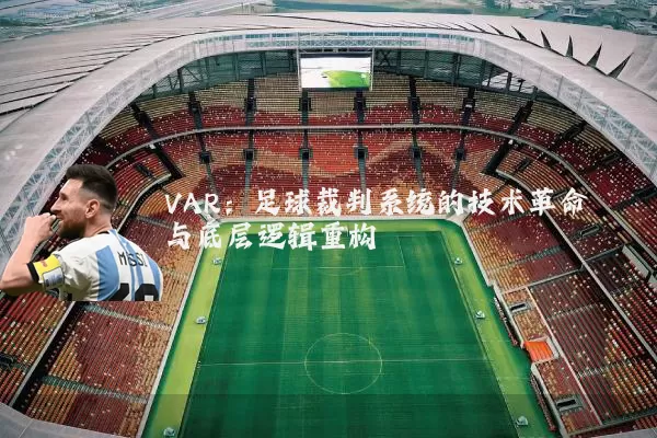 VAR:足球裁判系统的技术革命与底层逻辑重构