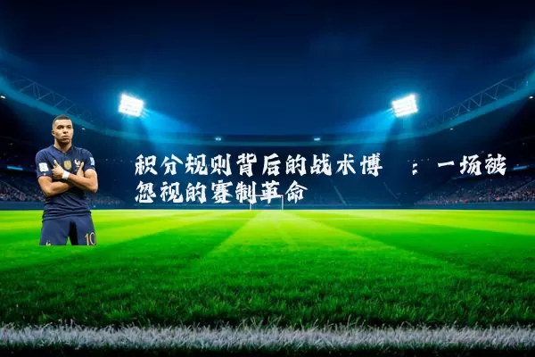 积分规则背后的战术博弈:一场被忽视的赛制革命